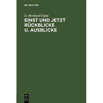 Einst und jetzt Rückblicke u. Ausblicke, Gebundene Ausgabe von D. Bernhard Stade, De Gruyter, 978-3-11-126967-2