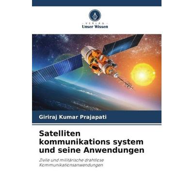 Satelliten kommunikations system und seine Anwendungen, Taschenbuch von Giriraj Kumar Prajapati, Verlag Unser Wissen, 978-620-6-01136-1