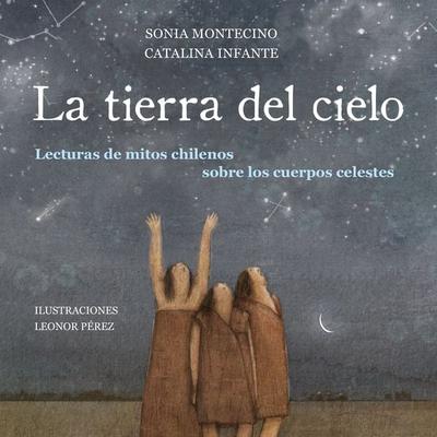 La tierra del cielo. Lecturas de mitos chilenos sobre los cuerpos celestes - Sonia Montecino y. Catalina Infante, Audio, 9789178975440