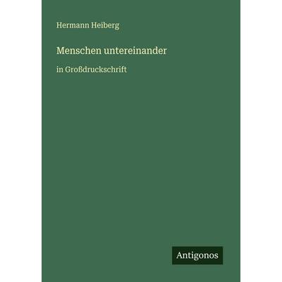 Menschen untereinander, Taschenbuch von Hermann Heiberg, Antigonos Verlag, 978-3-566-02808-4