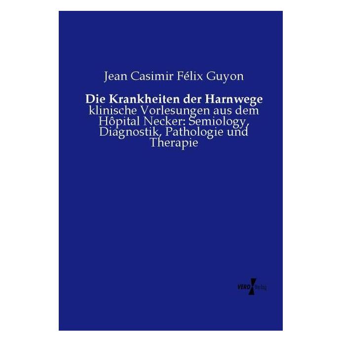 Vero Die Krankheiten der Harnwege (Deutsch, Softcover, Jean Casimir Félix Guyon) (8302442)