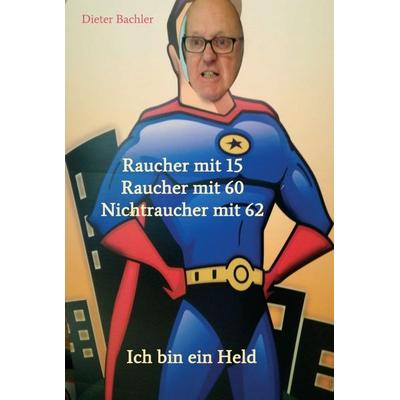 Raucher mit 15 Raucher mit 60 Nichtraucher mit 62, Gebundene Ausgabe von Dieter Bachler,Monika Bachler, Buchschmiede, 978-3-99084-288-1