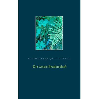 Die weisse Bruderschaft, Taschenbuch von Susanne Edelmann,Lady Nayla Og-Min,Adamus St. Germain, BoD – Books on Demand, 978-3-7494-7186-7