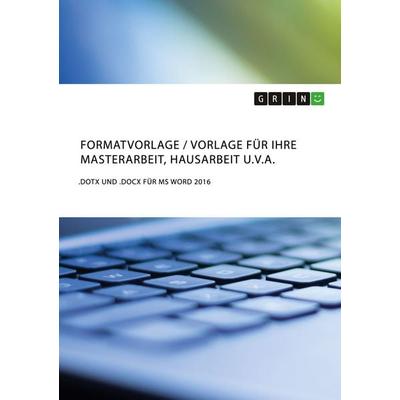 Formatvorlage / Vorlage für Ihre Masterarbeit, Hausarbeit u.v.a., Taschenbuch von GRIN Verlag (Hrsg., GRIN, 978-3-668-64200-3