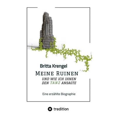 Meine Ruinen und wie ich ihnen den Tanz ansagte, Taschenbuch von Britta Krengel, Tredition, 978-3-384-27617-9