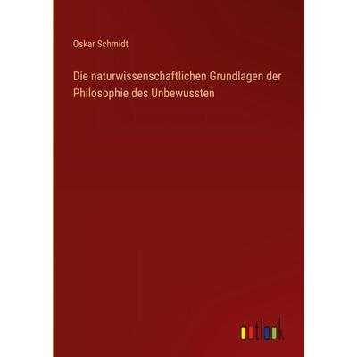Die naturwissenschaftlichen Grundlagen der Philosophie des Unbewussten, Gebundene Ausgabe von Oskar Schmidt, Outlook, 978-3-368-52722-8