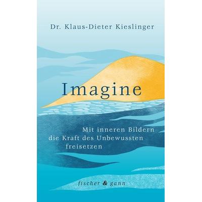 Imagine, Taschenbuch von Klaus-Dieter Kieslinger, Fischer & Gann, 978-3-95883-556-6