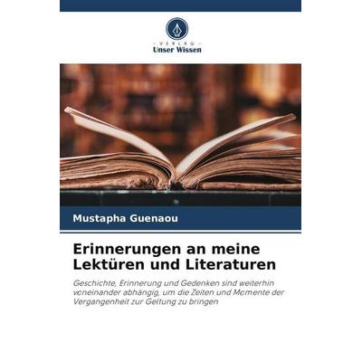 Erinnerungen an meine Lektüren und Literaturen, Taschenbuch von Mustapha Guenaou, Verlag Unser Wissen, 978-620-6-07160-0