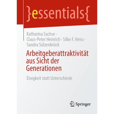 Arbeitgeberattraktivität aus Sicht der Generationen, Taschenbuch von Katharina Sachse,Claus-Peter Heinrich,Silke F. Heiss,Sandra Sülzenbrück, Springer