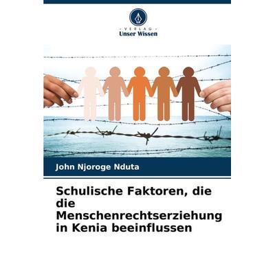 Schulische Faktoren, die die Menschenrechtserziehung in Kenia beeinflussen, Taschenbuch von John Njoroge Nduta, Verlag Unser Wissen, 978-620-8-34356-9