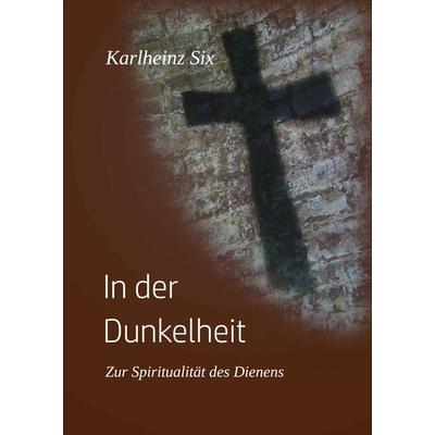 In der Dunkelheit, Taschenbuch von Karlheinz Six, Buchschmiede, 978-3-99129-486-3