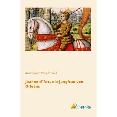 Jeanne d`Arc, die Jungfrau von Orleans, Taschenbuch von Karl Friedrich Heinrich Strass, Literaricon, 978-3-95697-139-6