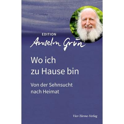 Wo ich zu Hause bin, Gebundene Ausgabe von Anselm Grün, Vier Türme, 978-3-7365-9011-3