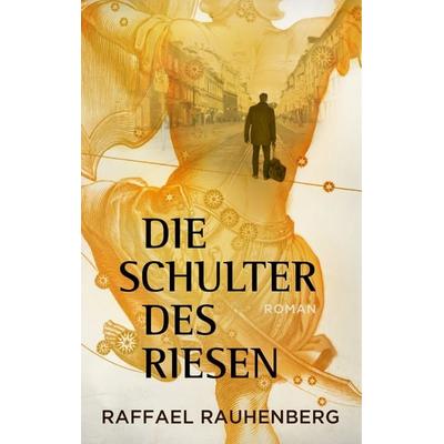 Die Schulter des Riesen, Gebundene Ausgabe von Raffael Rauhenberg, BoD – Books on Demand, 978-3-7460-3697-7