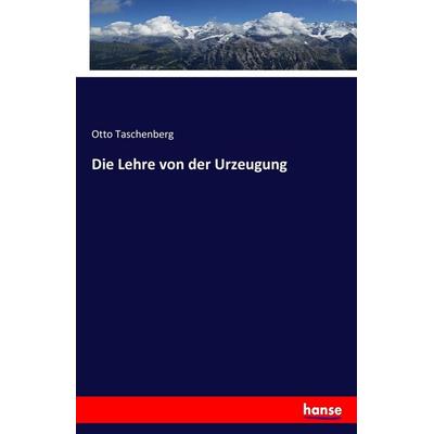 Die Lehre von der Urzeugung, Taschenbuch von Otto Taschenberg, Hansebooks, 978-3-7434-0621-6
