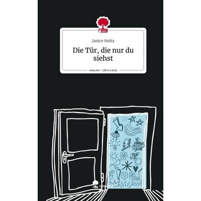 Die Tür, die nur du siehst. Life is a Story - story.one, Gebundene Ausgabe von Janice Holtz, Story.one publishing, 978-3-7115-1113-3