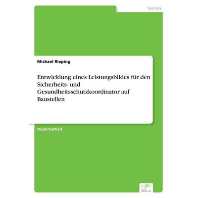 Entwicklung eines Leistungsbildes für den Sicherheits- und Gesundheitsschutzkoordinator auf Baustellen, Taschenbuch von Michael Rieping, GRIN,