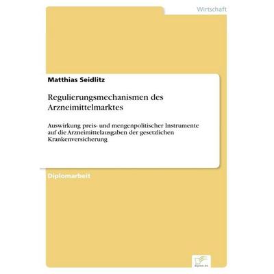 Regulierungsmechanismen des Arzneimittelmarktes, Taschenbuch von Matthias Seidlitz, GRIN, 978-3-8386-8857-2