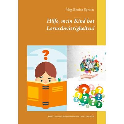 Hilfe, mein Kind hat Lernschwierigkeiten!, Taschenbuch von Mag. Bettina Sprosec, BoD – Books on Demand, 978-3-7534-0650-3