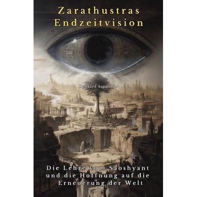 Zarathustras Endzeitvision, Taschenbuch von Denkard Aspandiar, Epubli, 978-3-8190-9003-5