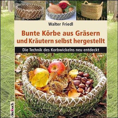 Bunte Körbe aus Gräsern und Kräutern, Gebundene Ausgabe von Walter Friedl, Ökobuch Verlag, 978-3-936896-74-9
