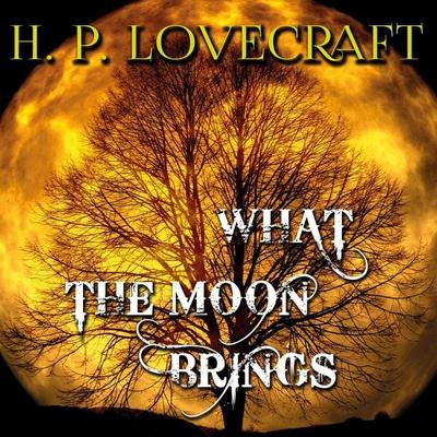 What the Moon Brings - Howard Ph. Lovecraft, Audio, 4099995308914