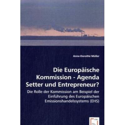 Müller, A: Die Europäische Kommission - Agenda Setter und En, Taschenbuch von Anne-Dorothé Müller, VDM, 978-3-639-04455-3
