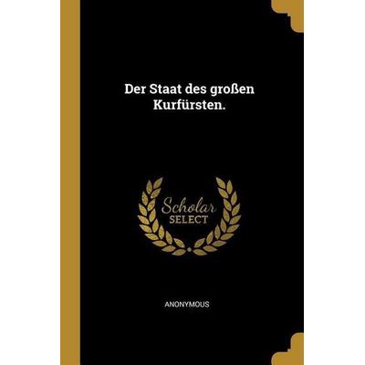 Der Staat Des Großen Kurfürsten., Taschenbuch von Anonymous, Creative Media Partners, LLC, 978-1-01-006279-0