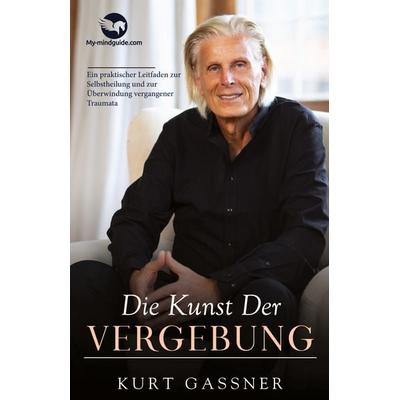 Die Kunst Der Vergebung, Taschenbuch von Kurt Friedrich Gassner, My-mindguide, 978-3-949978-21-0