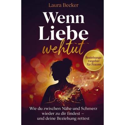 Wenn Liebe wehtut - Beziehungsratgeber für Frauen, Taschenbuch von Laura Becker, Ever Verlag, 978-3-9828532-1-5