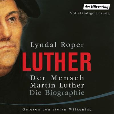 Der Mensch Martin Luther: Die Biographie - Lyndal Roper, Audio, 9783844527544