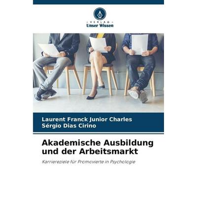 Akademische Ausbildung und der Arbeitsmarkt, Taschenbuch von Laurent Franck Junior Charles,Sérgio Dias Cirino, Verlag Unser Wissen, 978-620-7-99101-3