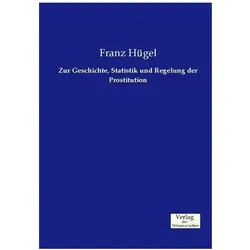 Zur Geschichte, Statistik und Regelung der Prostitution, Fachbücher von Franz Hügel