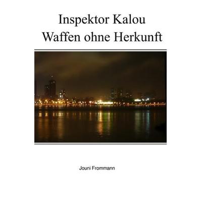 Inspektor Kalou / Inspektor Kalou – Waffen ohne Herkunft, Taschenbuch von Jouni Frommann, Epubli, 978-3-7450-9171-7