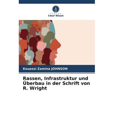 Rassen, Infrastruktur und Überbau in der Schrift von R. Wright, Taschenbuch von Kouassi Zamina JOHNSON, Verlag Unser Wissen, 978-620-5-06010-0