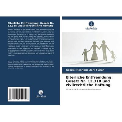 Elterliche Entfremdung: Gesetz Nr. 12.318 und zivilrechtliche Haftung, Taschenbuch von Gabriel Henrique Zani Furlan, Verlag Unser Wissen,
