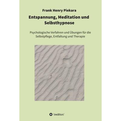 Entspannung, Meditation und Selbsthypnose, Gebundene Ausgabe von Frank Henry Piekara, Tredition, 978-3-7482-9773-4