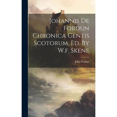 Johannis De Fordun Chronica Gentis Scotorum, Ed. By W.f. Skene, Gebundene Ausgabe von John Fordun, Creative Media Partners, LLC, 978-1-01-941693-8