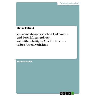 Zusammenhänge zwischen Einkommen und Beschäftigungsdauer vollzeitbeschäftigter Arbeitnehmer im selben Arbeitsverhältnis, Taschenbuch von Stefan