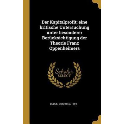 Der Kapitalprofit; Eine Kritische Untersuchung Unter Besonderer Berücksichtigung Der Theorie Franz Oppenheimers, Gebundene Ausgabe von Siegfried