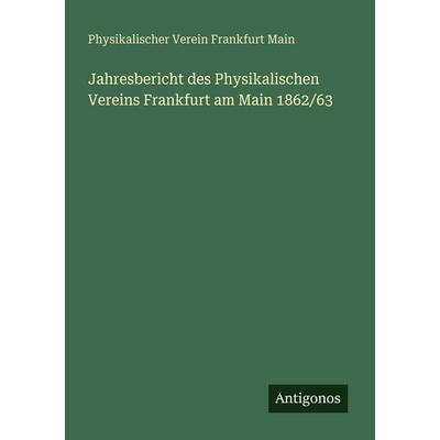 Jahresbericht des Physikalischen Vereins Frankfurt am Main 1862/63, Taschenbuch von Physikalischer Verein Frankfurt Main, Antigonos Verlag,