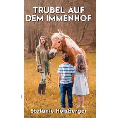 Trubel auf dem Immenhof, Taschenbuch von Stefanie Holzberger, Tredition, 978-3-347-04464-7