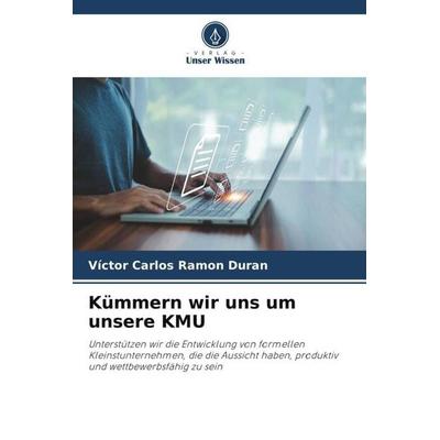 Kümmern wir uns um unsere KMU, Taschenbuch von Víctor Carlos Ramon Duran, Verlag Unser Wissen, 978-620-6-46378-8