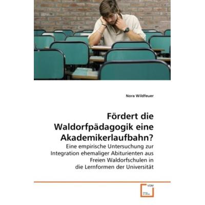 Wildfeuer, N: Fördert die Waldorfpädagogik eine Akademikerla, Taschenbuch von Nora Wildfeuer, VDM, 978-3-639-27918-4