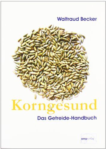 Waltraud Becker - Korngesund. Das Getreide-Handbuch: Warenkundliches Grundwissen - Preis vom 09.10.2026 07:28:09 h