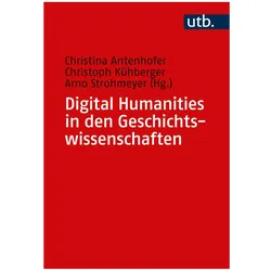 Digital Humanities in den Geschichtswissenschaften, Fachbücher von Christina Antenhofer, Christoph Kühberger, Arno Strohmeyer