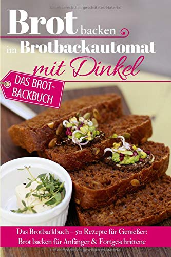Aléna Ènn - Brot backen im Brotbackautomat mit Dinkel: Das Brotbackbuch – 50 Rezepte für Genießer: Brot backen für Anfänger & Fortgeschrittene (Backen - die besten Rezepte, Band 33) - Preis vom 09.10.2026 07:28:09 h