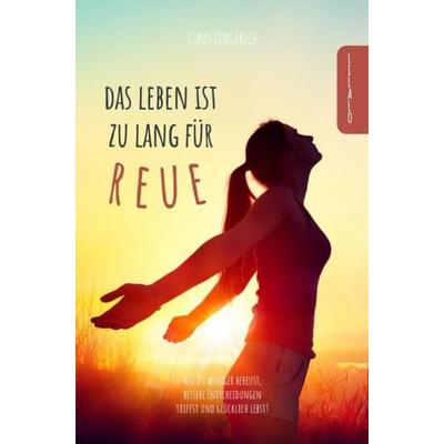 Das Leben ist zu lang für Reue!, Taschenbuch von Claus Longerich, Epubli, 978-3-7467-9268-2