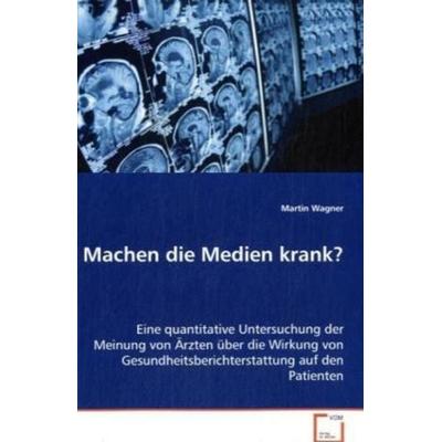 Wagner Martin: Machen die Medien krank?, Taschenbuch von Martin Wagner, VDM, 978-3-639-04544-4