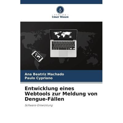 Entwicklung eines Webtools zur Meldung von Dengue-Fällen, Taschenbuch von Ana Beatriz Machado,Paulo Cypriano, Verlag Unser Wissen, 978-620-6-46165-4
